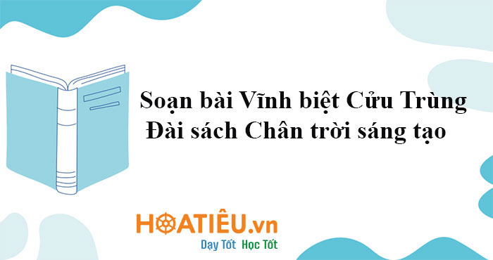 Soạn bài Vĩnh biệt Cửu Trùng Đài sách Chân trời sáng tạo