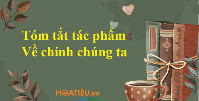 Tóm tắt tác phẩm Về chính chúng ta