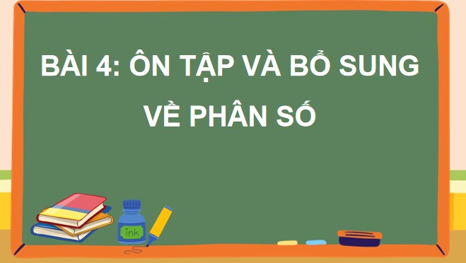 Powerpoint Bài 4: Ôn tập và bổ sung về phân số