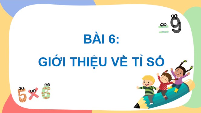 Powerpoint Bài 6: Giới thiệu về tỉ số