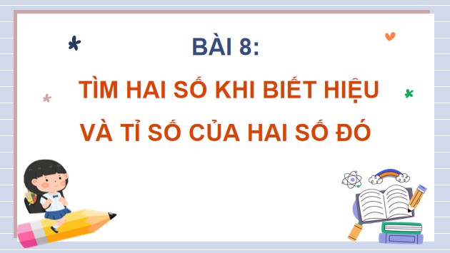 Powerpoint Bài 8: Tìm hai số khi biết hiệu và tỉ số của hai số đó
