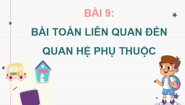 Powerpoint Bài 9: Bài toán liên quan đến quan hệ phụ thuộc