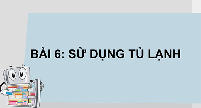 PowerPoint Công nghệ 5 Bài 6: Sử dụng tủ lạnh