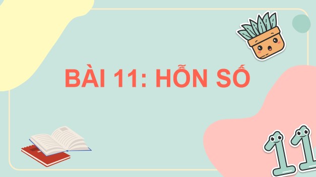 Powerpoint Bài 11: Hỗn số