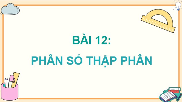 Powerpoint Bài 12: Phân số thập phân