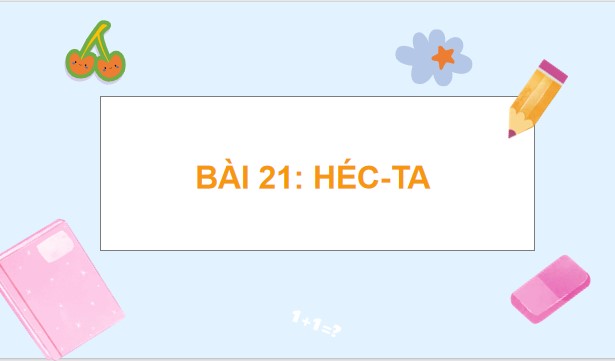 Powerpoint Bài 21: Héc-ta