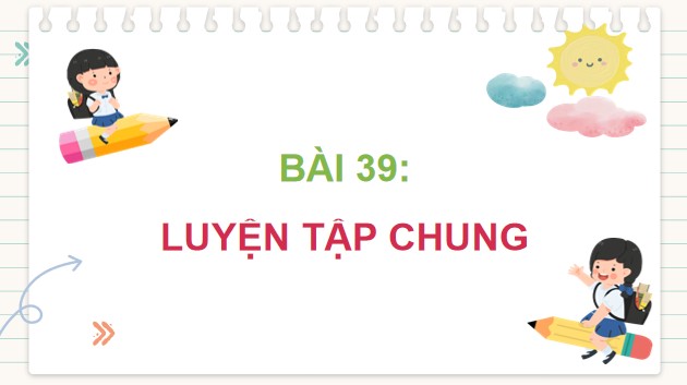 Giáo án điện tử Toán 5 Cánh Diều Bài 39: Luyện tập chung