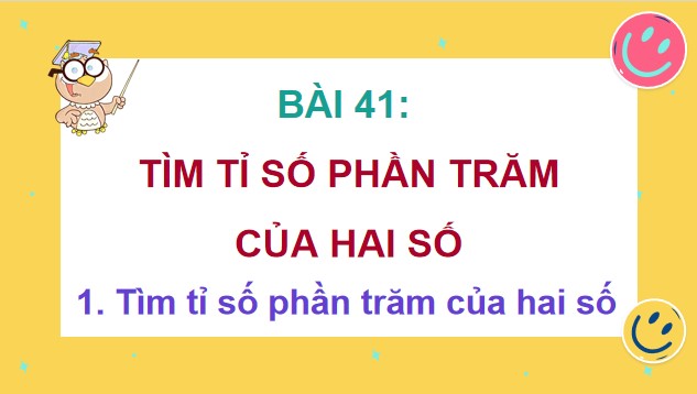 Powerpoint Bài 41: Tìm tỉ số phần trăm của hai số