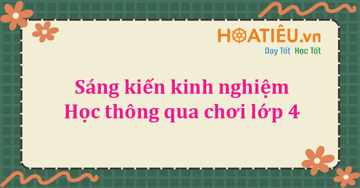 Sáng kiến kinh nghiệm Học thông qua chơi lớp 4