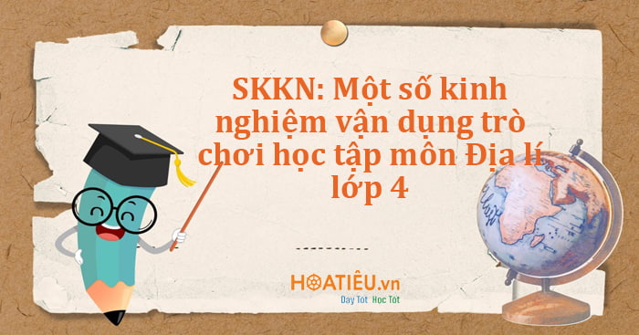 SKKN vận dụng trò chơi học tập môn Địa lí lớp 4