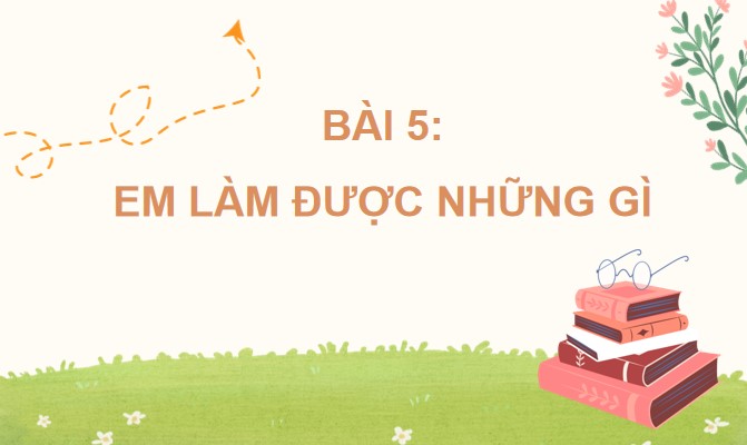 PowerPoint Bài 5: Em làm được những gì?