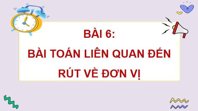 PowerPoint Bài 6: Bài toán liên quan đến rút về đơn vị