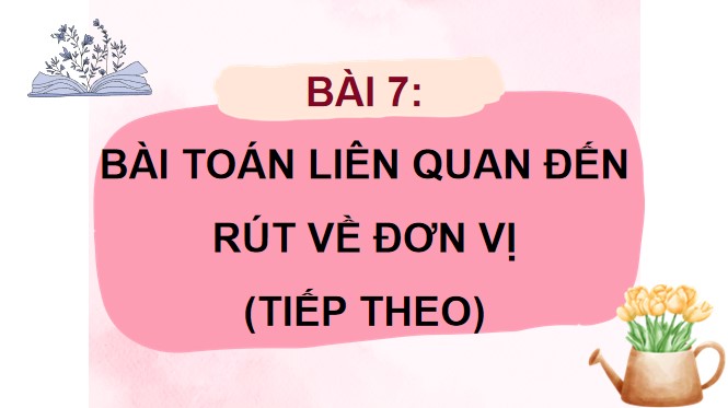 PowerPoint Bài 7: Bài toán liên quan đến rút về đơn vị (tiếp theo)