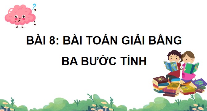 PowerPoint Bài 8: Bài toán giải bằng ba bước tính