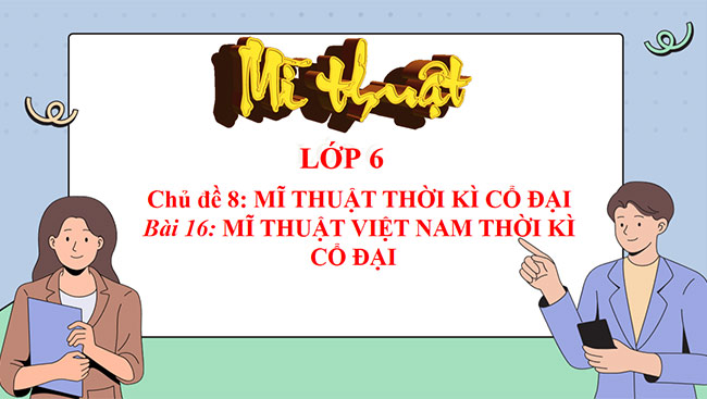 PowerPoint Mĩ thuật 6 Bài 16: Mĩ thuật Việt Nam thời kì cổ đại