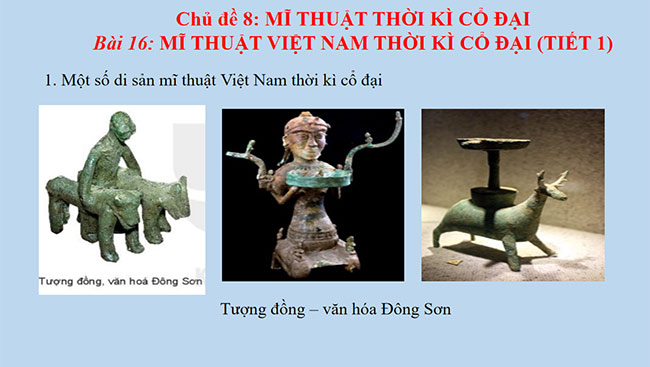 PowerPoint Mĩ thuật 6 Bài 16: Mĩ thuật Việt Nam thời kì cổ đại