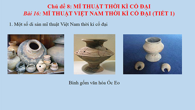 PowerPoint Mĩ thuật 6 Bài 16: Mĩ thuật Việt Nam thời kì cổ đại
