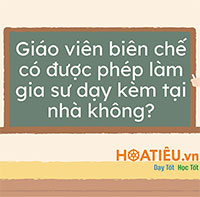 Giáo viên biên chế có được phép làm gia sư dạy kèm tại nhà không?