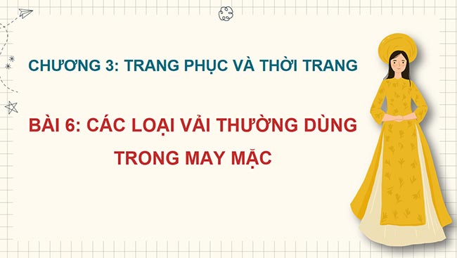PowerPoint Công nghệ 6 Bài 6: Các loại vải thường dùng trong may mặc