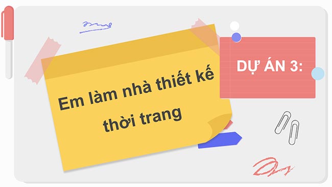 PowerPoint Công nghệ 6 Dự án 3: Em làm nhà thiết kế thời trang