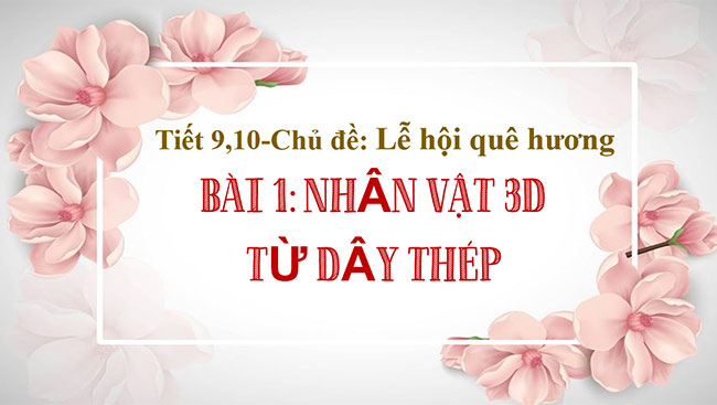 PowerPoint Mĩ thuật 6 Bài 1: Nhân vật 3D từ dây thép