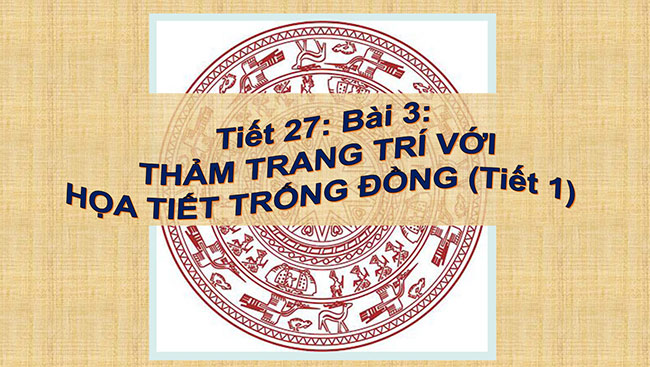 PowerPoint Mĩ thuật 6 Bài 3: Thảm trang trí với hoạ tiết trống đồng