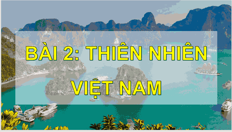 Bài 2: Thiên nhiên Việt Nam
