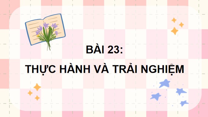 PowerPoint Bài 23: Thực hành và trải nghiệm