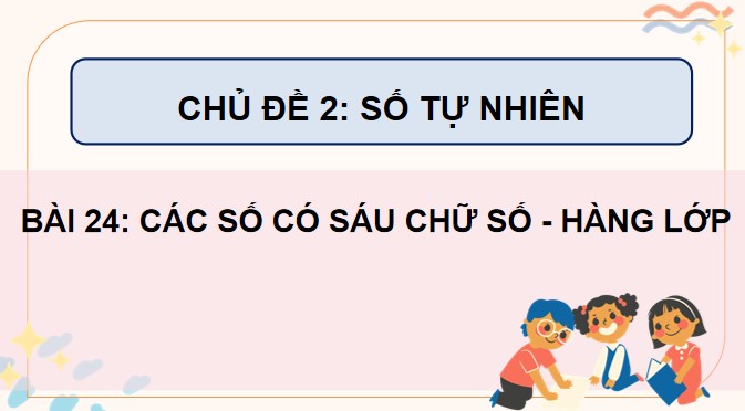 PowerPoint Bài 24: Các số có sáu chữ số. Hàng và lớp