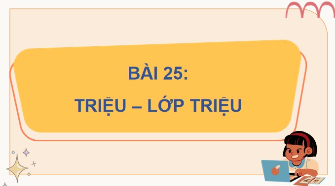 PowerPoint Bài 25: Triệu, lớp triệu