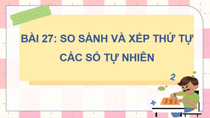 PowerPoint Bài 27: So sánh và xếp thứ tự các số tự nhiên