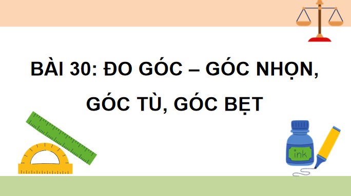 PowerPoint Bài 30: Đo góc – Góc nhọn, góc tù, góc bẹt