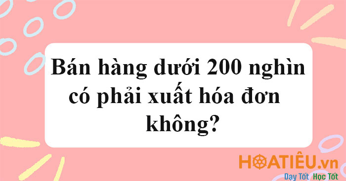 Bán hàng dưới 200 nghìn có phải xuất hóa đơn không?
