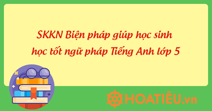 Sáng kiến kinh nghiệm dạy ngữ pháp tiếng Anh lớp 5