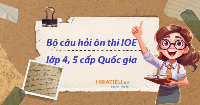 Bộ câu hỏi luyện thi IOE lớp 4, 5 cấp Quốc gia