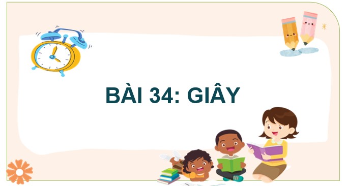 PowerPoint Bài 34: Giây