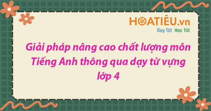 SKKN Giải pháp nâng cao chất lượng môn Tiếng Anh thông qua dạy từ vựng