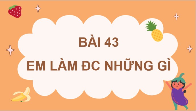PowerPoint Bài 43: Em làm được những gì?
