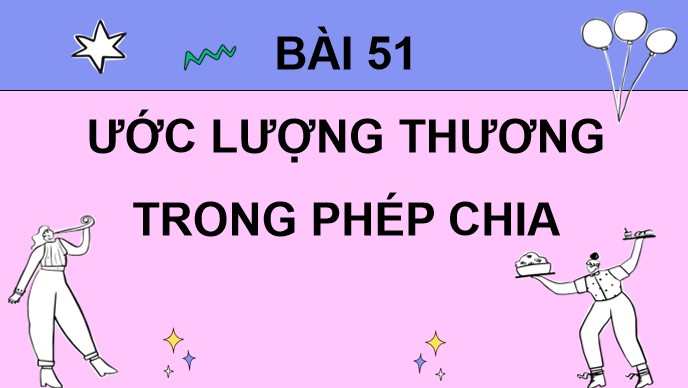 PowerPoint Bài 51: Ước lượng thương trong phép chia