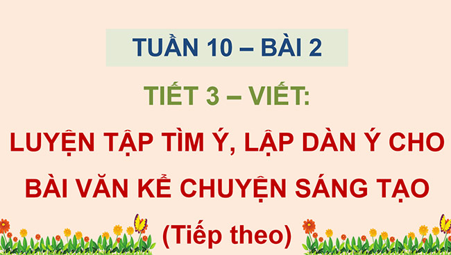 PowerPoint Luyện tập tìm ý, lập dàn ý cho bài văn kể chuyện sáng tạo (tiếp theo)
