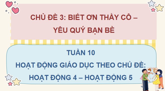 PowerPoint Tuần 10 Chủ đề 3: Biết ơn thầy cô – Yêu quý bạn bè