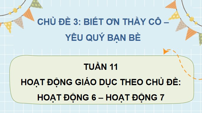 PowerPoint Tuần 11 Chủ đề 3: Biết ơn thầy cô – Yêu quý bạn bè