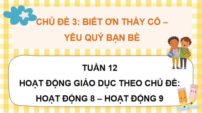 PowerPoint Tuần 12 Chủ đề 3: Biết ơn thầy cô – Yêu quý bạn bè