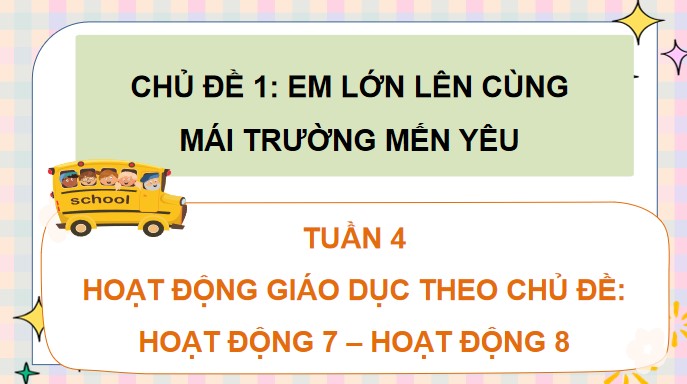 PowerPoint Tuần 4 Chủ đề 1: Em lớn lên cùng mái trường mến yêu