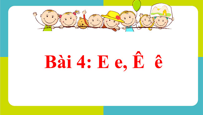 PowerPoint Tiếng Việt 1 Bài 4: E, e, Ê, ê