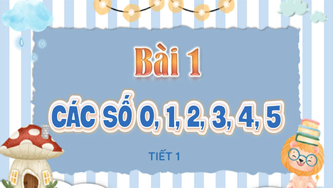 PowerPoint Toán 1 Bài 1: Các số 0, 1, 2, 3, 4, 5