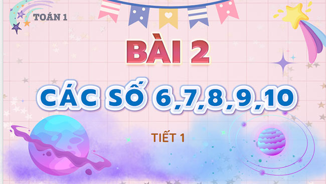 PowerPoint Toán 1 Bài 2: Các số 6, 7, 8, 9, 10