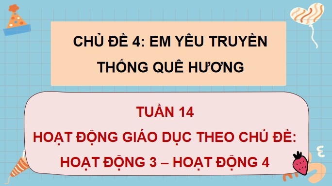 PowerPoint Tuần 14 Chủ đề 4: Em yêu truyền thống quê hương