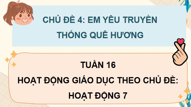 PowerPoint Tuần 16 Chủ đề 4: Em yêu truyền thống quê hương