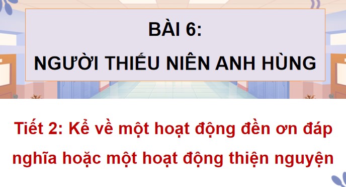 PowerPoint Nói và nghe: Kể về một hoạt động đền ơn đáp nghĩa hoặc một hoạt động thiện nguyện